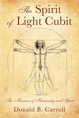 The Spirit of Light Cubit: The Measure of Humanity and Spirit - Carroll, Donald B
