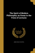 The Spirit of Modern Philosophy; an Essay in the Form of Lectures