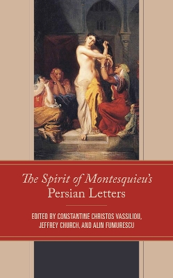 The Spirit of Montesquieu's Persian Letters - Vassiliou, Constantine Christos (Editor), and Church, Jeffrey (Editor), and Fumurescu, Alin (Editor)