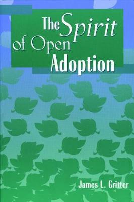 The Spirit of Open Adoption - Gritter, James L