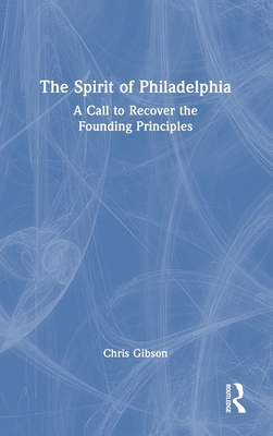 The Spirit of Philadelphia: A Call to Recover the Founding Principles - Gibson, Chris