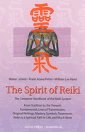 The Spirit of Reiki: From Tradition to the Present Fundamental Lines of Transmission, Original Writings, Mastery, Symbols, Treatments, Reiki as a Spiritual Path in Life, and Much More
