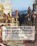 The Spirit of Rome, And, Laurus Nobilis. by: Vernon Lee: Vernon Lee Was the Pseudonym of the British Writer Violet Paget (14 October 1856 - 13 February 1935).