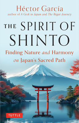 The Spirit of Shinto: Finding Nature and Harmony on Japan's Sacred Path - Garcia, and Calvert, Russell Andrew (Translated by)