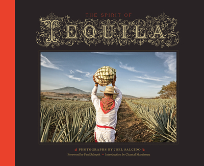 The Spirit of Tequila - Salcido, Joel (Photographer), and Salopek, Paul (Foreword by), and Martineau, Chantal (Introduction by)