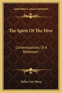The Spirit Of The Hive: Contemplations Of A Beekeeper