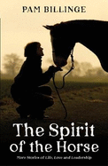 The Spirit of the Horse: More Stories of Life, Love and Leadership