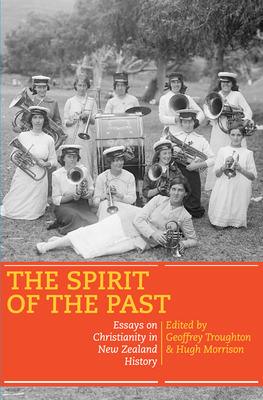 The Spirit of the Past: Essays on Christianity in New Zealand History: Essays on Christianity in New Zealand History - Morrison, Troughton /, and Morrison, Hugh