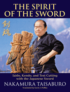 The Spirit of the Sword: Iaido, Kendo, and Test Cutting with the Japanese Sword
