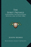 The Spirit Prevails: Containing The Revelations, Articles, And Letters (1886)