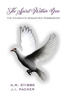 The Spirit Within You: The Church's Neglected Possession - Packer, James I, and Stibbs, Alan M