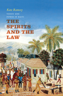 The Spirits and the Law: Vodou and Power in Haiti - Ramsey, Kate