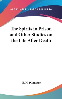 The Spirits in Prison and Other Studies on the Life After Death - Plumptre, E H