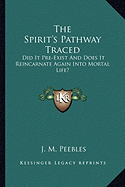 The Spirit's Pathway Traced: Did It Pre-Exist and Does It Reincarnate Again Into Mortal Life?