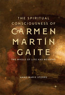 The Spiritual Consciousness of Carmen Martn Gaite: The Whole of Life Has Meaning