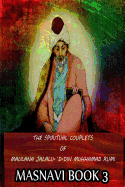 The Spiritual Couplets of Maulana Jalalu-'d-Dln Muhammad Rumi Masnavi Book 3