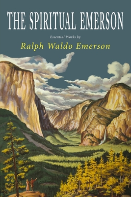 The Spiritual Emerson: Essential Works by Ralph Waldo Emerson - Emerson, Ralph Waldo