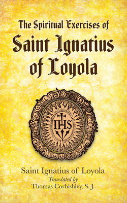 The Spiritual Exercises of Saint Ignatius of Loyola - Loyola, Saint Ignatius of, and Corbishley, Thomas (Translated by)