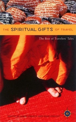 The Spiritual Gifts of Travel: The Best of Traveler's Tales - O'Reilly, James (Editor), and O'Reilly, Sean (Editor)
