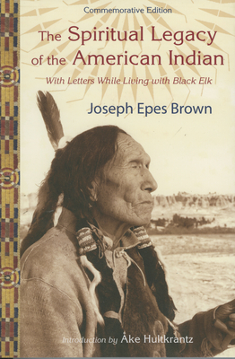 The Spiritual Legacy of the American Indian: Commemorative Edition with Letters While Living with Black Elk (Updated) - Brown, Joseph Epes, and Brown, Elinita (Editor), and Weatherly, Marina Brown (Editor)