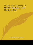 The Spiritual Ministry Of Man Or The Ministry Of The Spirit-Man