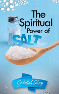 The Spiritual Power of Salt: How to Use this Prayer Ritual for Financial Abundance, Protection Against Witches and to Get What You Want.