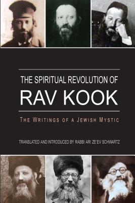 The Spiritual Revolution of Rav Kook - Schwartz, Ari Ze'ev