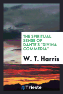 The Spiritual Sense of Dante's Divina Commedia