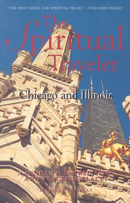 The Spiritual Traveler: Chicago and Illinois: A Guide to Sacred Sites and Peaceful Places - Chiat, Marilyn J.