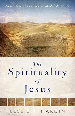 The Spirituality of Jesus: Nine Disciplines Christ Modeled for Us - Hardin, Leslie