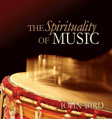 The Spirituality of Music - Bird, John, BSC, Ceng, and Schwartzentruber, Michael J (Editor)