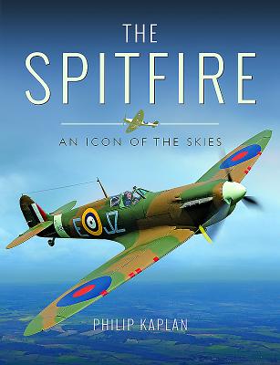 The Spitfire: An Icon of the Skies - Kaplan, Philip