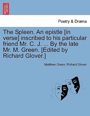 The Spleen. an Epistle [in Verse] Inscribed to His Particular Friend Mr. C. J. ... by the Late Mr. M. Green. [edited by Richard Glover.] - Green, Matthew, Dr., and Glover, Richard