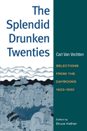 The Splendid Drunken Twenties: Selections from the Daybooks, 1922 - 30