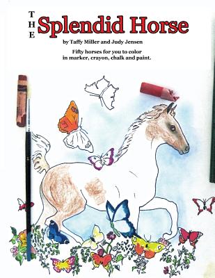 The Splendid Horse: a coloring book - Jensen, Judy M, and Taft, Lisa J, and Miller, Taffy D