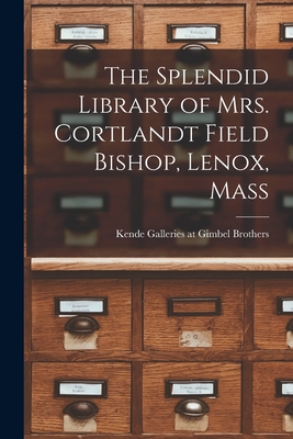 The Splendid Library of Mrs. Cortlandt Field Bishop, Lenox, Mass - Kende Galleries at Gimbel Brothers (Creator)
