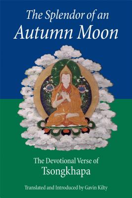 The Splendor of an Autumn Moon: The Devotional Verse of Tsongkhapa - Tsongkhapa, Je, and Kilty, Gavin (Translated by)