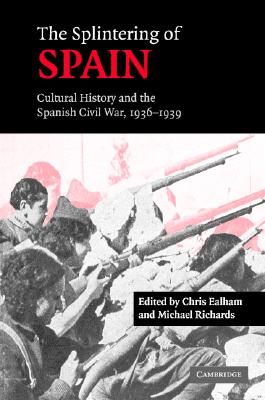 The Splintering of Spain: Cultural History and the Spanish Civil War, 1936-1939 - Ealham, Chris (Editor), and Richards, Michael (Editor)