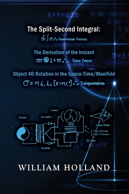 The Split-Second Integral: The Derivation of the Instant: Object 4D Rotation in the Space-Time/Manifold - Holland, William