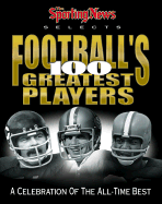 The Sporting News Selects Football's 100 Greatest Players: A Celebration of the 20th Century's Best - Smith, Ron, and Rawlings, John (Editor), and Moritz, Carl Philip (Editor)
