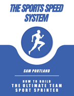 The Sports Speed System: How To Build The Ultimate Team Sport Sprinter