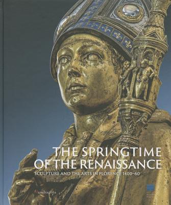 The Springtime of the Renaissance: Sculpture and the Arts in Florence 1400-60 - Strozzi, Beatrice Paolozzi (Editor), and Bormand, Marc (Editor)