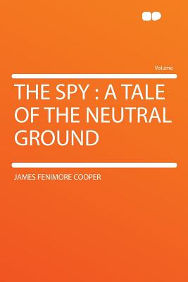 The Spy: A Tale of the Neutral Ground - Cooper, James Fenimore