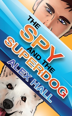 The Spy and The Superdog - Hall, Alex