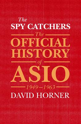 The Spy Catchers: The Official History of ASIO, 1949-1963 - Horner, David