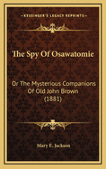 The Spy of Osawatomie: Or the Mysterious Companions of Old John Brown (1881)