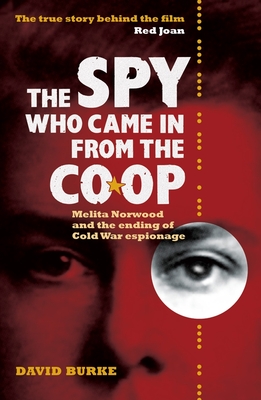 The Spy Who Came in from the Co-Op: Melita Norwood and the Ending of Cold War Espionage - Burke, David