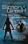 The Spy Who Haunted Me: Secret Histories Book 3 - Green, Simon R.