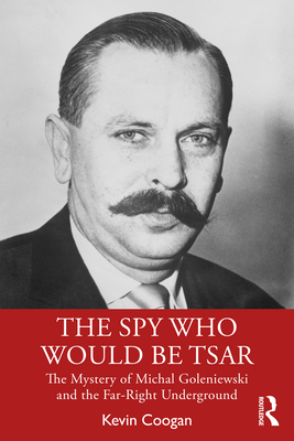 The Spy Who Would Be Tsar: The Mystery of Michal Goleniewski and the Far-Right Underground - Coogan, Kevin