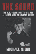 The Squad: The U.S. Government's Secret Alliance With Organized Crime